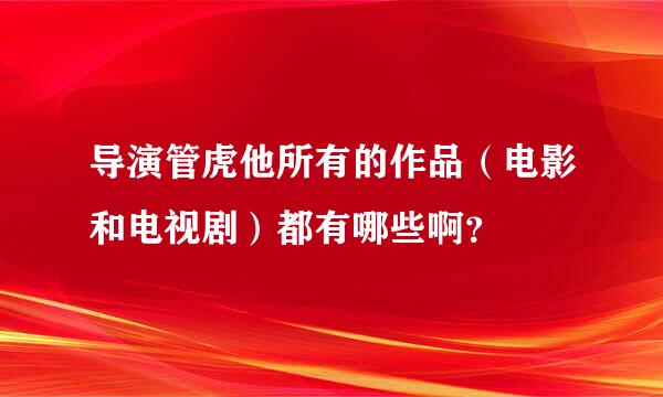 导演管虎他所有的作品（电影和电视剧）都有哪些啊？