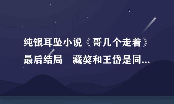 纯银耳坠小说《哥几个走着》最后结局 藏獒和王岱是同一个人么