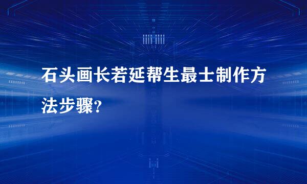 石头画长若延帮生最士制作方法步骤？