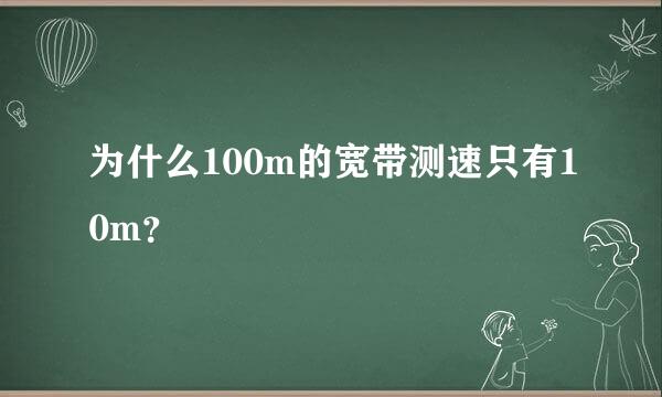 为什么100m的宽带测速只有10m？