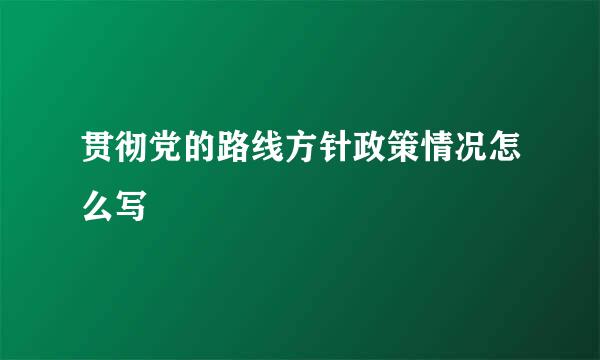 贯彻党的路线方针政策情况怎么写