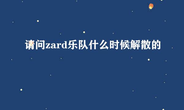 请问zard乐队什么时候解散的