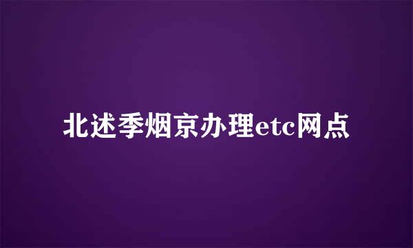 北述季烟京办理etc网点