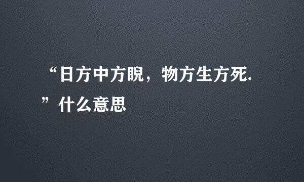 “日方中方睨，物方生方死.”什么意思