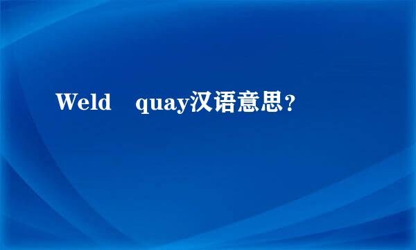 Weld quay汉语意思？