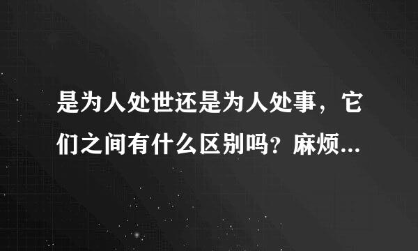 是为人处世还是为人处事，它们之间有什么区别吗？麻烦各位解答一下。谢谢