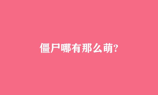 僵尸哪有那么萌?