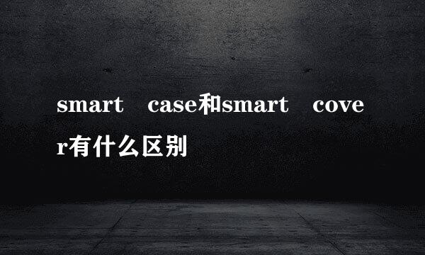 smart case和smart cover有什么区别