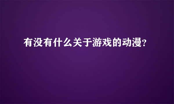 有没有什么关于游戏的动漫？