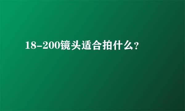 18-200镜头适合拍什么？