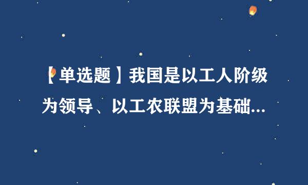 【单选题】我国是以工人阶级为领导、以工农联盟为基础的(来自)社会主义国家。 (5.0分)