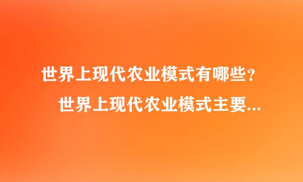 世界上现代农业模式有哪些？ 世界上现代农业模式主要有哪三种