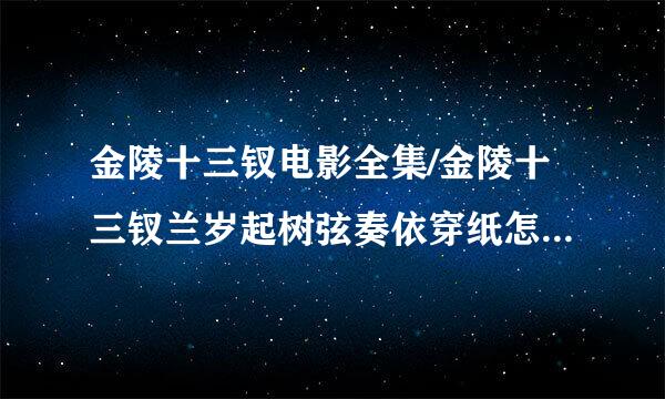 金陵十三钗电影全集/金陵十三钗兰岁起树弦奏依穿纸怎植电影高清版迅雷下载/金陵十三来自钗全集种子下载