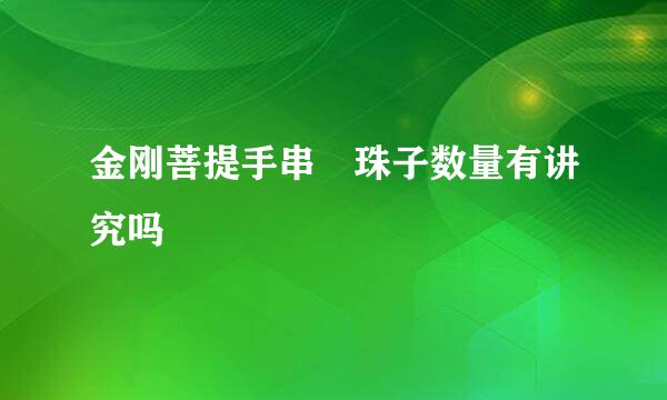 金刚菩提手串 珠子数量有讲究吗