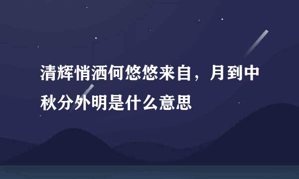 清辉悄洒何悠悠来自，月到中秋分外明是什么意思