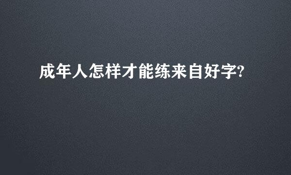 成年人怎样才能练来自好字?