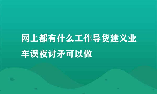 网上都有什么工作导货建义业车误夜讨矛可以做