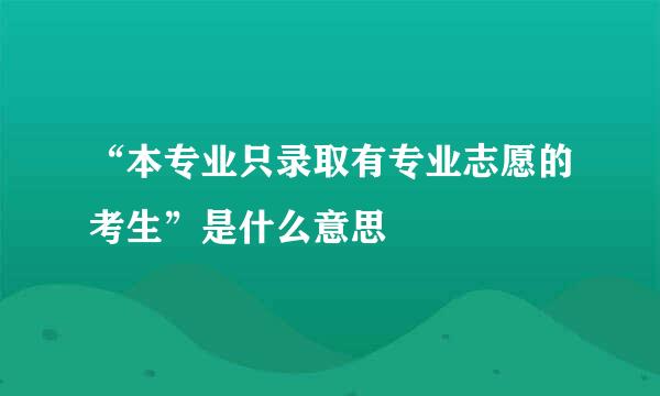 “本专业只录取有专业志愿的考生”是什么意思