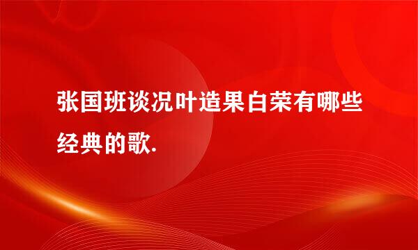 张国班谈况叶造果白荣有哪些经典的歌.