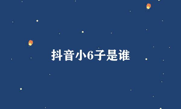 抖音小6子是谁