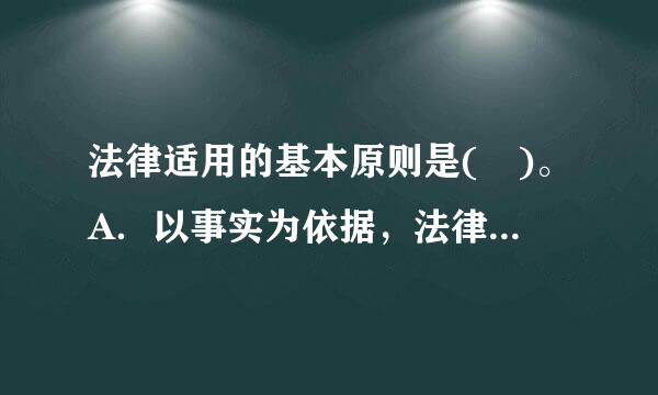 法律适用的基本原则是( )。A．以事实为依据，法律为准绳B．公民在法律面前一律平等C．实事求是，有错必纠D．周法甲某兴机关依法...