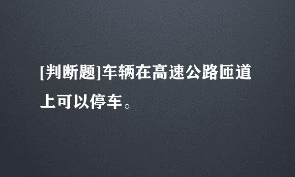 [判断题]车辆在高速公路匝道上可以停车。