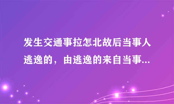 发生交通事拉怎北故后当事人逃逸的，由逃逸的来自当事人承担（）。