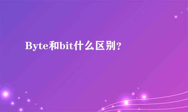 Byte和bit什么区别？