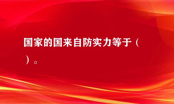 国家的国来自防实力等于（ ）。