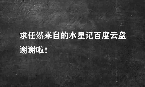 求任然来自的水星记百度云盘谢谢啦！