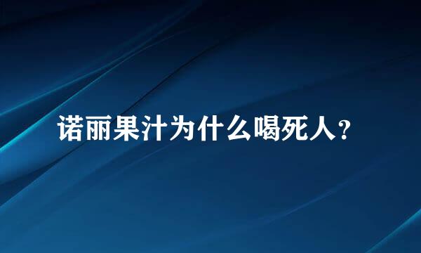 诺丽果汁为什么喝死人？