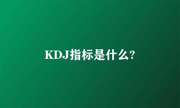 KDJ指标是什么?