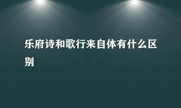 乐府诗和歌行来自体有什么区别