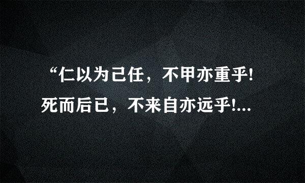 “仁以为己任，不甲亦重乎!死而后已，不来自亦远乎! 是什么意思