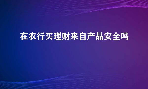 在农行买理财来自产品安全吗