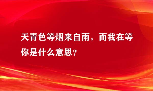 天青色等烟来自雨，而我在等你是什么意思？