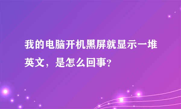 我的电脑开机黑屏就显示一堆英文，是怎么回事？