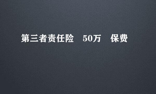 第三者责任险 50万 保费