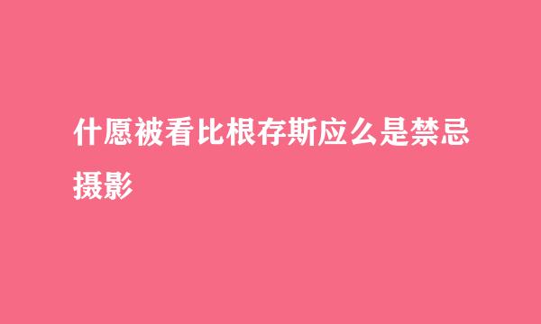 什愿被看比根存斯应么是禁忌摄影