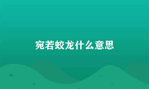 宛若蛟龙什么意思