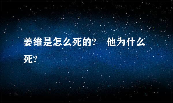 姜维是怎么死的? 他为什么死?