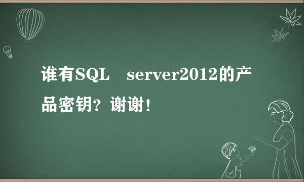 谁有SQL server2012的产品密钥？谢谢！