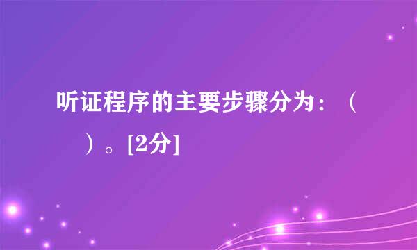 听证程序的主要步骤分为：（ ）。[2分]