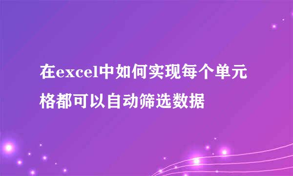 在excel中如何实现每个单元格都可以自动筛选数据