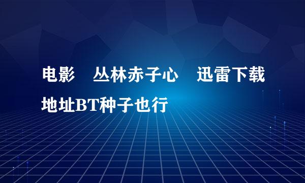 电影 丛林赤子心 迅雷下载地址BT种子也行