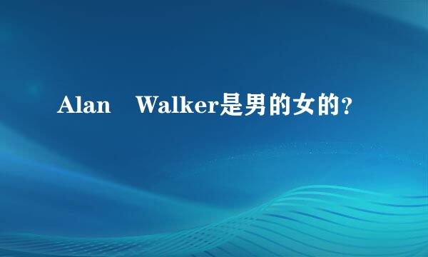 Alan Walker是男的女的？