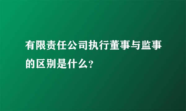 有限责任公司执行董事与监事的区别是什么？