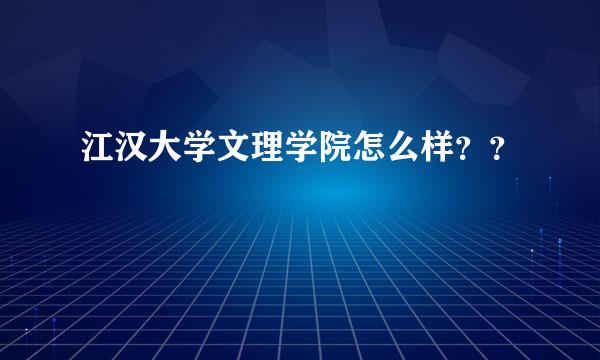 江汉大学文理学院怎么样？？