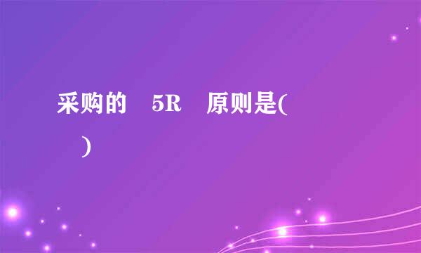 采购的 5R 原则是(    )