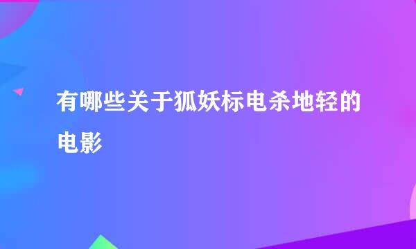 有哪些关于狐妖标电杀地轻的电影